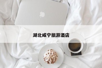 湖北咸宁旅游酒店