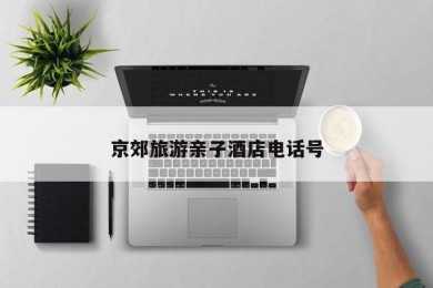 京郊旅游亲子酒店电话号