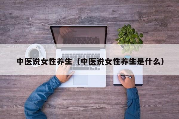 中医说女性养生(中医说女性养生是什么)