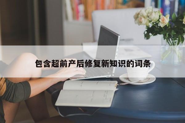 包含超前产后修复新知识的词条