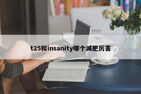 t25和insanity哪个减肥厉害