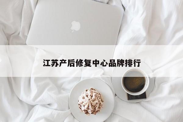 江苏产后修复中心品牌排行