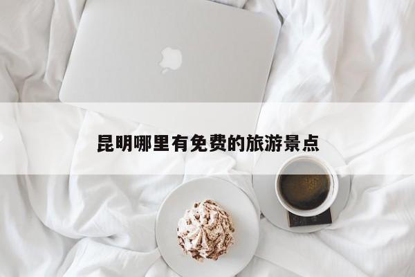 昆明哪里有免费的旅游景点